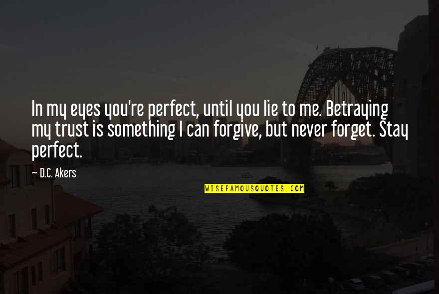 U N Me Perfect Quotes By D.C. Akers: In my eyes you're perfect, until you lie