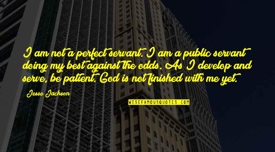 U N Me Perfect Quotes By Jesse Jackson: I am not a perfect servant. I am