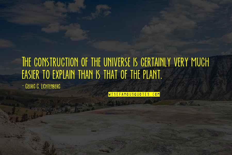 U P I Construction Quotes By Georg C. Lichtenberg: The construction of the universe is certainly very