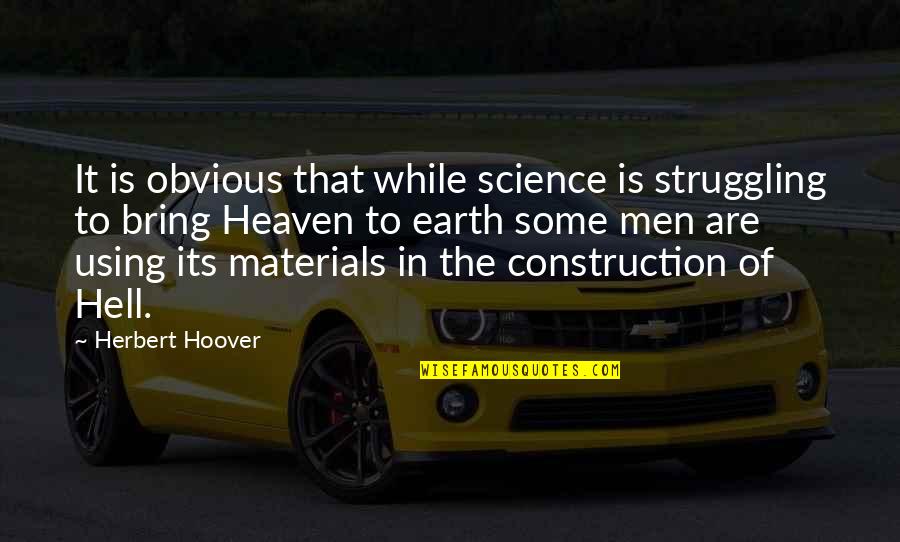 U P I Construction Quotes By Herbert Hoover: It is obvious that while science is struggling