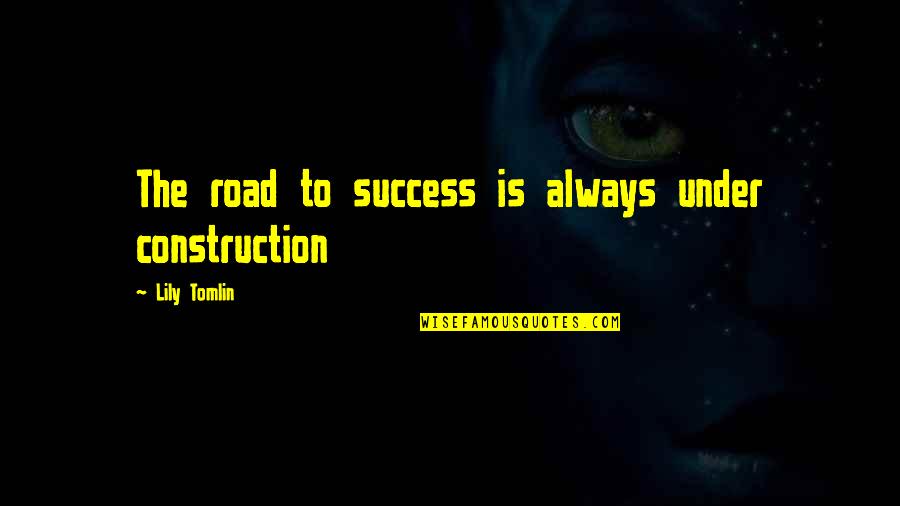 U P I Construction Quotes By Lily Tomlin: The road to success is always under construction
