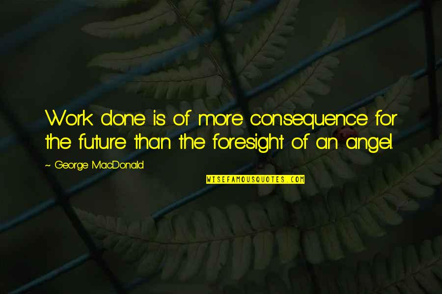 U R An Angel Quotes By George MacDonald: Work done is of more consequence for the