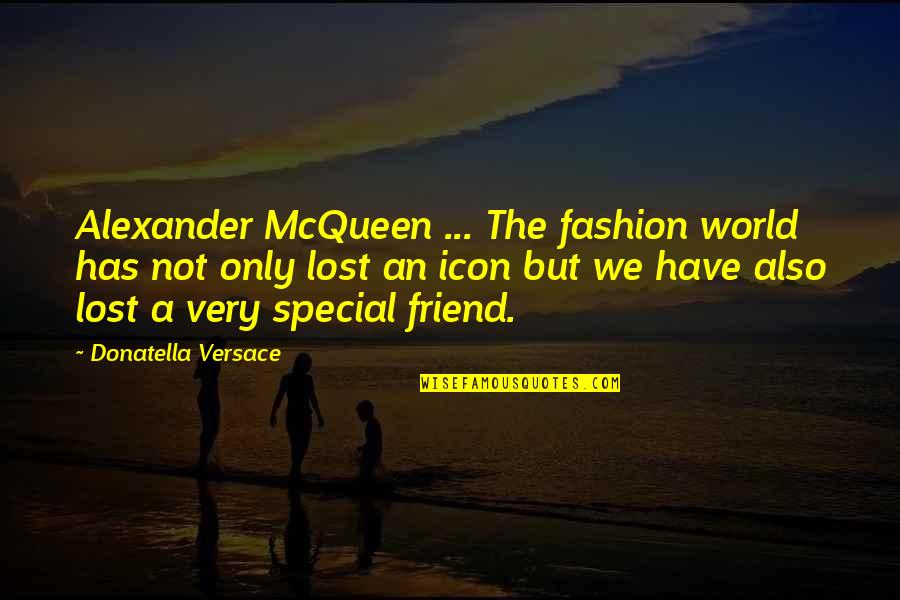 U R My Special Friend Quotes By Donatella Versace: Alexander McQueen ... The fashion world has not