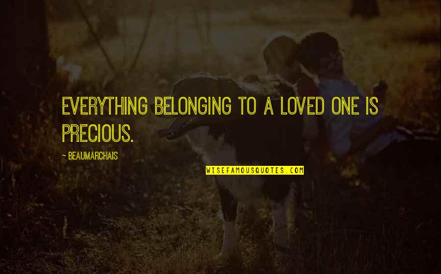 U R Precious Quotes By Beaumarchais: Everything belonging to a loved one is precious.