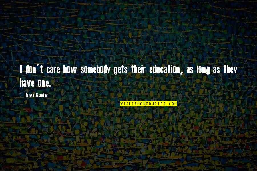 U Really Dont Care Quotes By Ronee Blakley: I don't care how somebody gets their education,