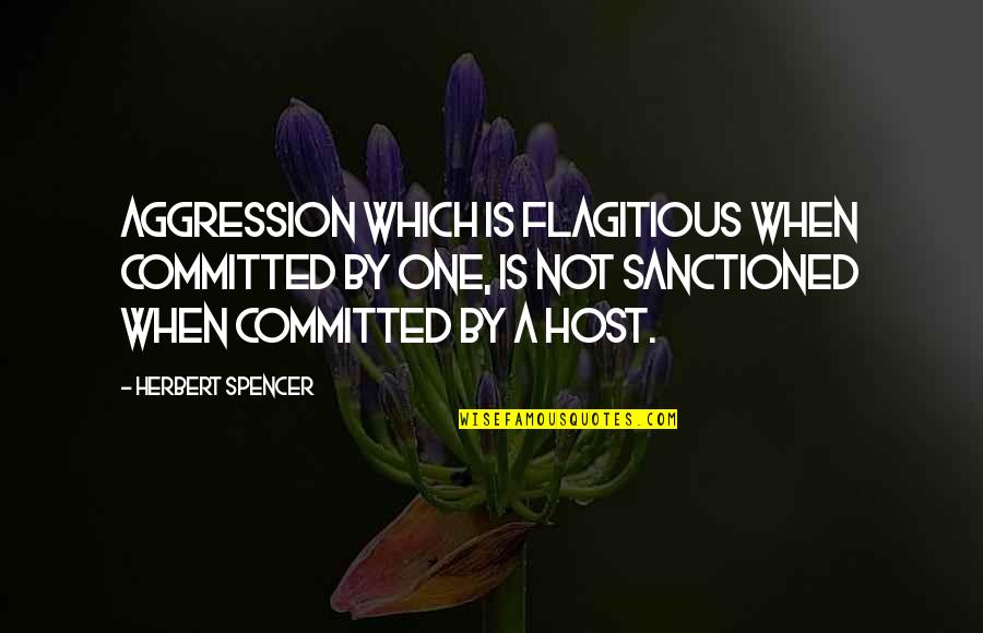 U S Aggression Quotes By Herbert Spencer: Aggression which is flagitious when committed by one,