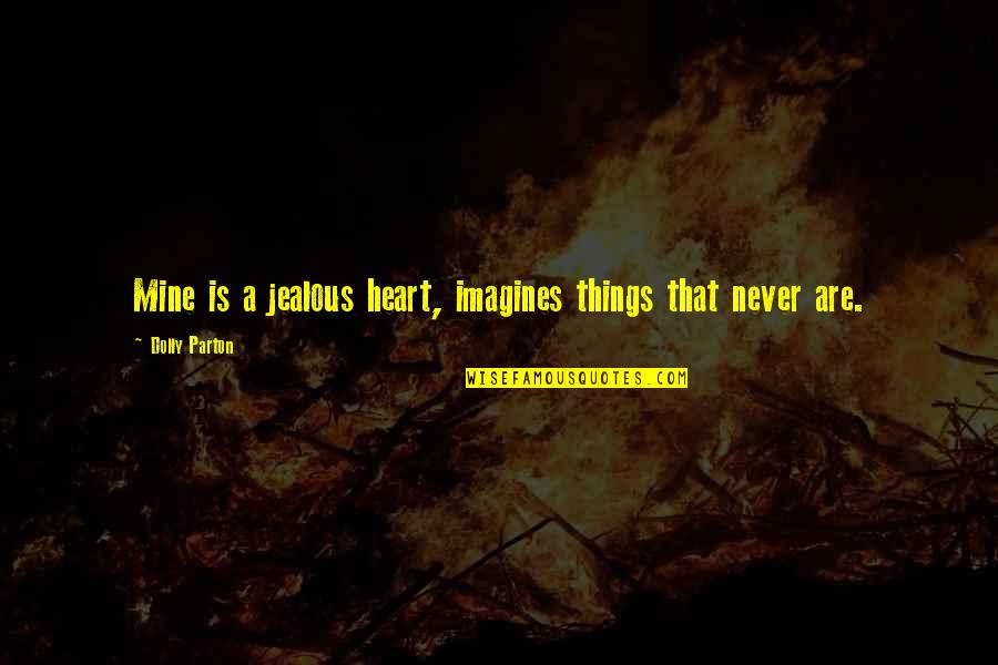 U Were Never Mine Quotes By Dolly Parton: Mine is a jealous heart, imagines things that