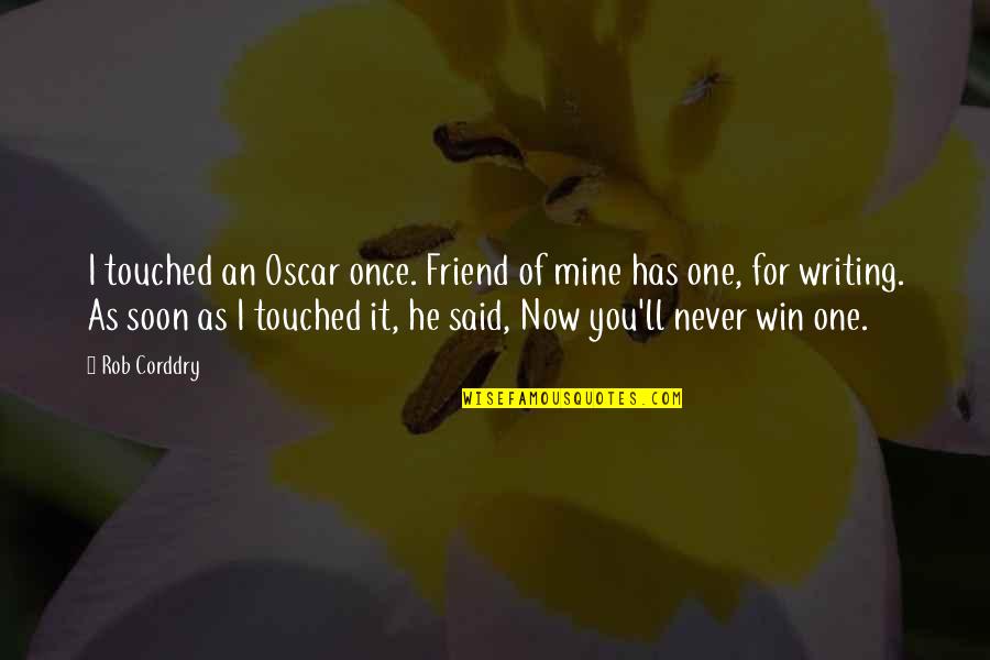 U Were Never Mine Quotes By Rob Corddry: I touched an Oscar once. Friend of mine