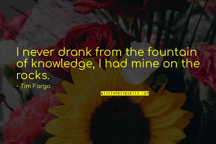 U Were Never Mine Quotes By Tim Fargo: I never drank from the fountain of knowledge,