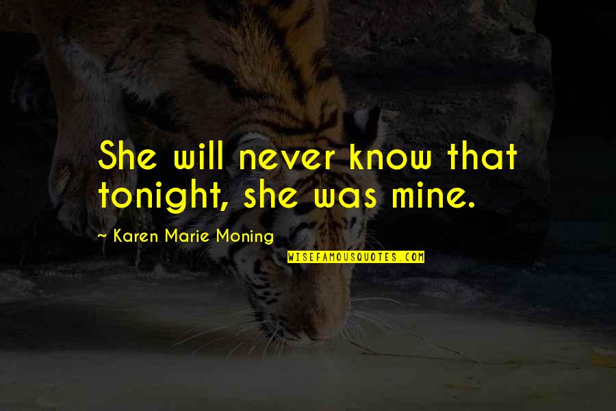 U Will Never Be Mine Quotes By Karen Marie Moning: She will never know that tonight, she was