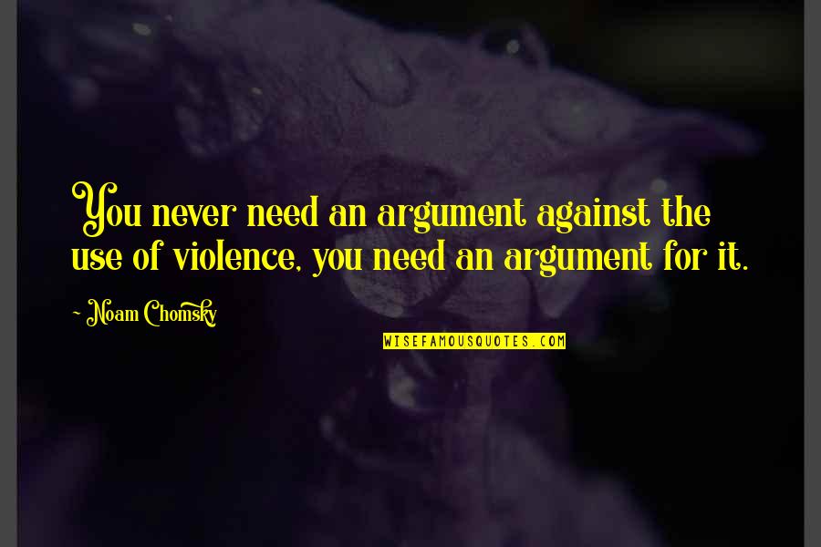 U Will Never Be Mine Quotes By Noam Chomsky: You never need an argument against the use