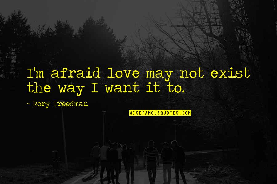 U2 Love Song Quotes By Rory Freedman: I'm afraid love may not exist the way