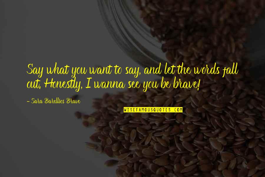 Uall15 Quotes By Sara Barellies Brave: Say what you want to say, and let