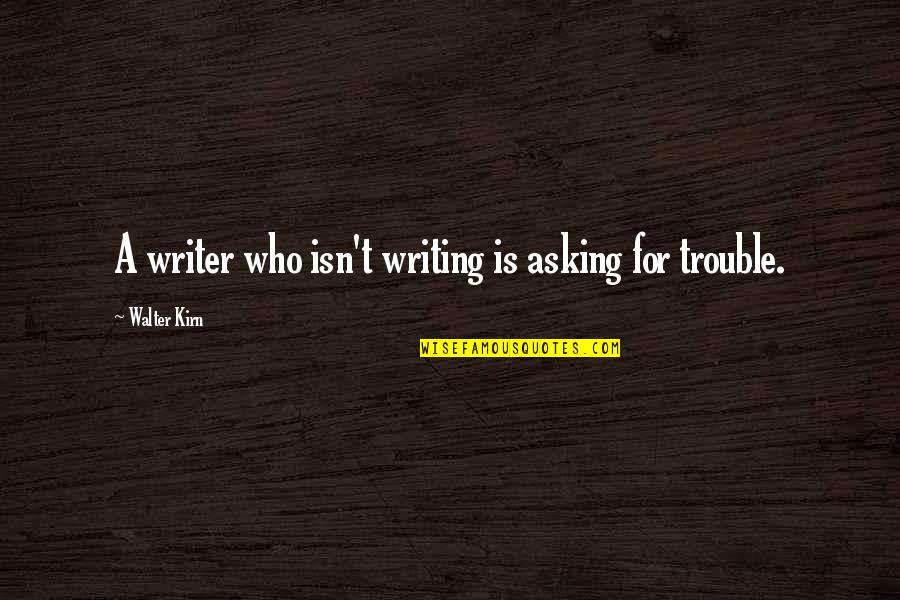 Ube Funny Quotes By Walter Kirn: A writer who isn't writing is asking for