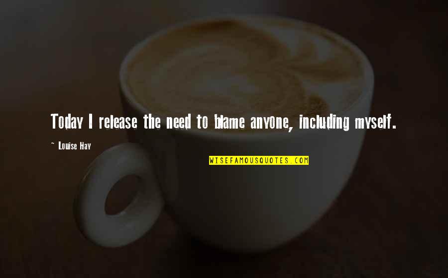 Ubodana Quotes By Louise Hay: Today I release the need to blame anyone,