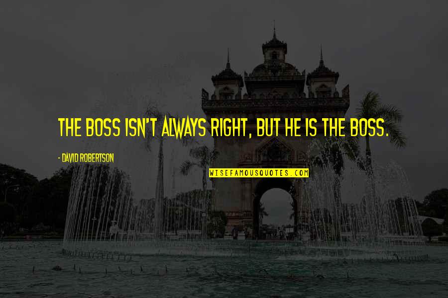 Uc Browser Quotes By David Robertson: The boss isn't always right, but he is