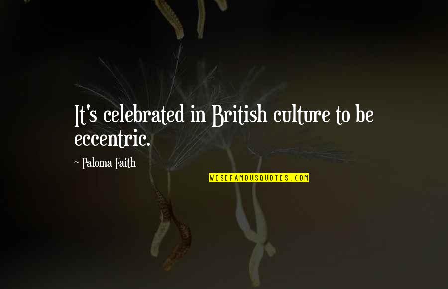 Ucapan Hari Guru Quotes By Paloma Faith: It's celebrated in British culture to be eccentric.