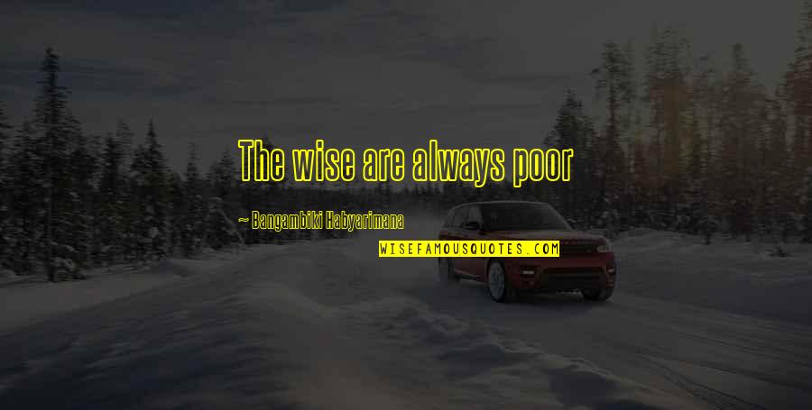 Uccitdp Quotes By Bangambiki Habyarimana: The wise are always poor