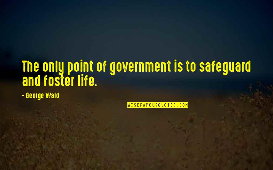 Ucf Quotes By George Wald: The only point of government is to safeguard