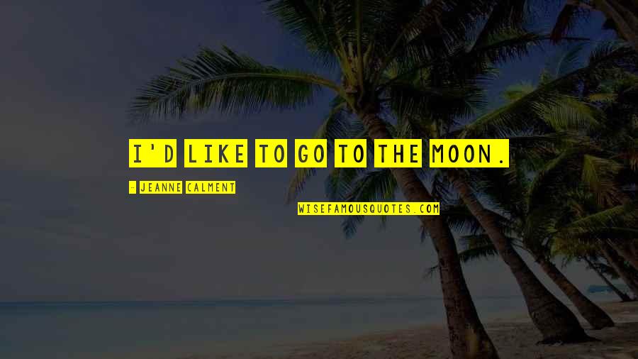 Ucsd Sixth Quotes By Jeanne Calment: I'd like to go to the Moon.