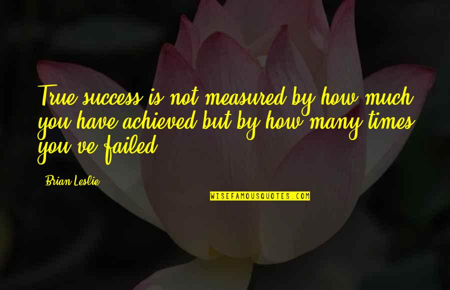 Udaja Quotes By Brian Leslie: True success is not measured by how much