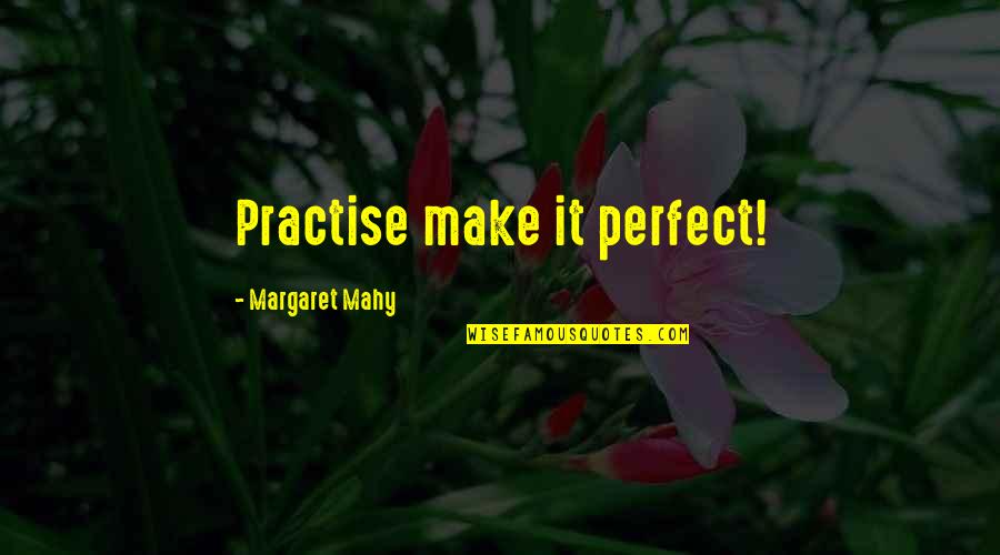 Udaja Quotes By Margaret Mahy: Practise make it perfect!