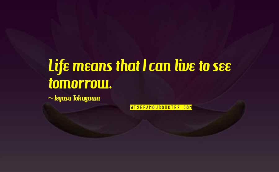 Udayapur Lies Quotes By Ieyasu Tokugawa: Life means that I can live to see