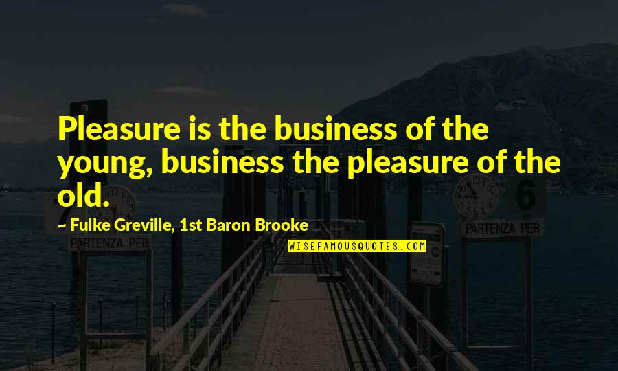 Udiin Quotes By Fulke Greville, 1st Baron Brooke: Pleasure is the business of the young, business