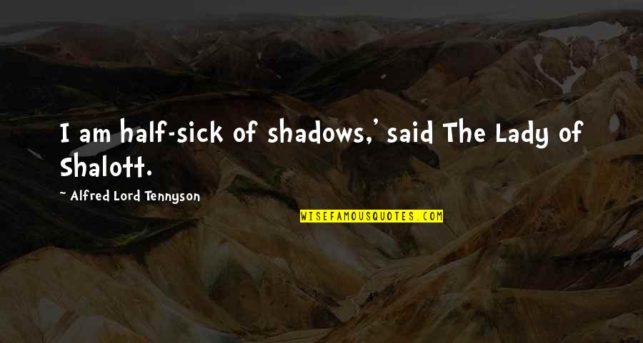 Udolli Quotes By Alfred Lord Tennyson: I am half-sick of shadows,' said The Lady
