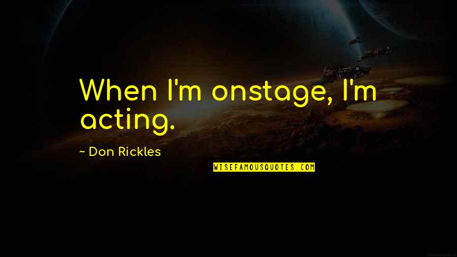 Uehlinger Chiropractor Quotes By Don Rickles: When I'm onstage, I'm acting.