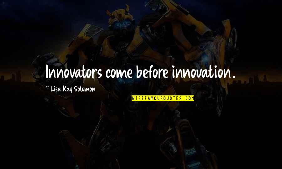 Uehlinger Chiropractor Quotes By Lisa Kay Solomon: Innovators come before innovation.