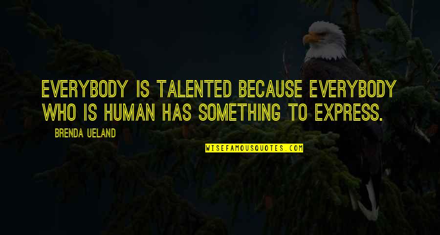 Ueland Quotes By Brenda Ueland: Everybody is talented because everybody who is human