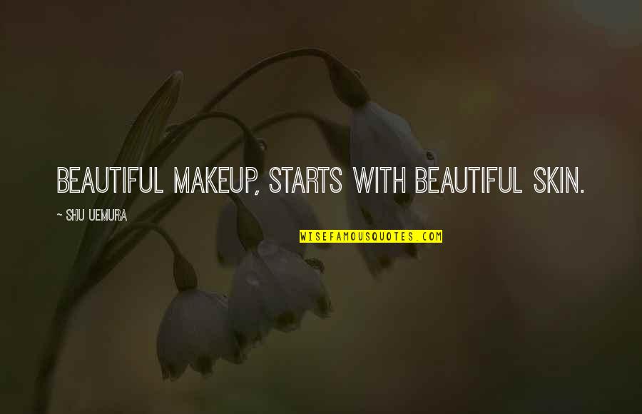 Uemura Quotes By Shu Uemura: Beautiful makeup, starts with beautiful skin.