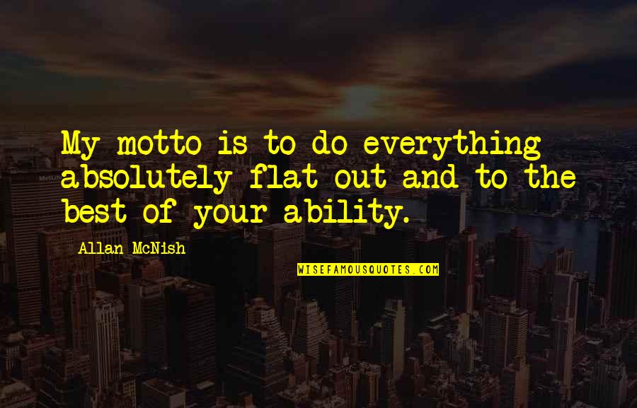 Ueshiba Books Quotes By Allan McNish: My motto is to do everything absolutely flat