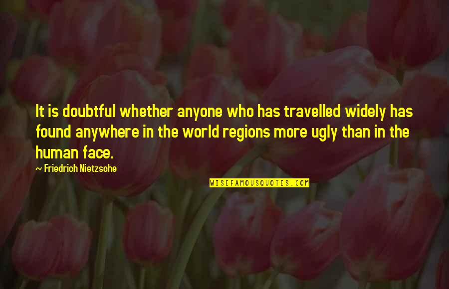 Ugly Face Quotes By Friedrich Nietzsche: It is doubtful whether anyone who has travelled