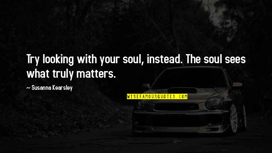 Uhrmacher Ersatzteile Quotes By Susanna Kearsley: Try looking with your soul, instead. The soul