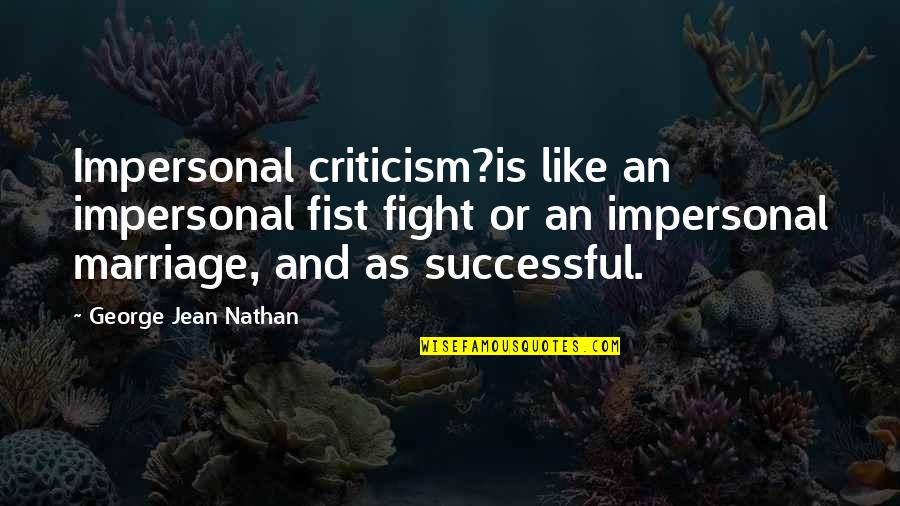 Uiam Career Quotes By George Jean Nathan: Impersonal criticism?is like an impersonal fist fight or