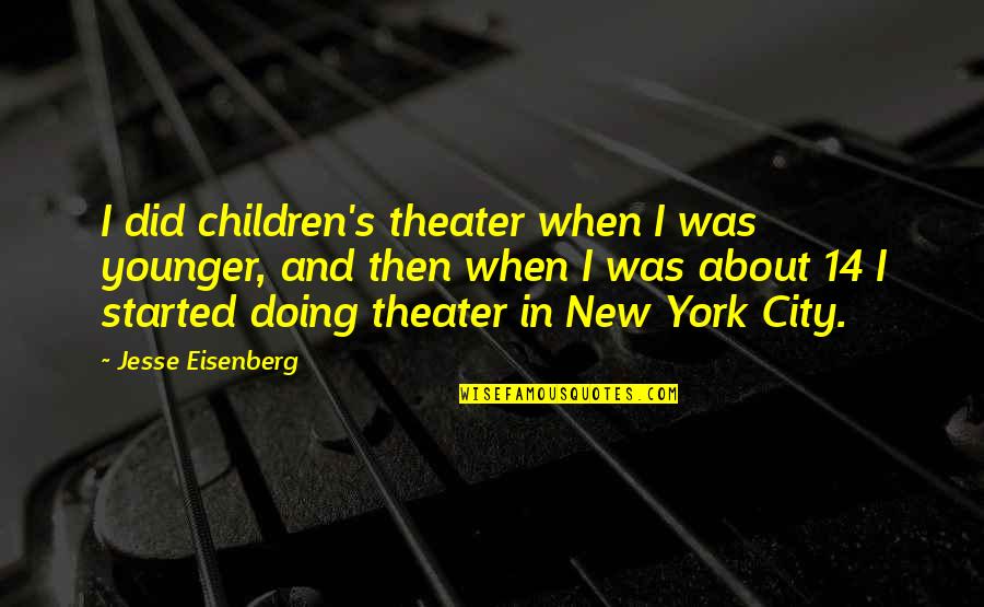 Ujarak Quotes By Jesse Eisenberg: I did children's theater when I was younger,