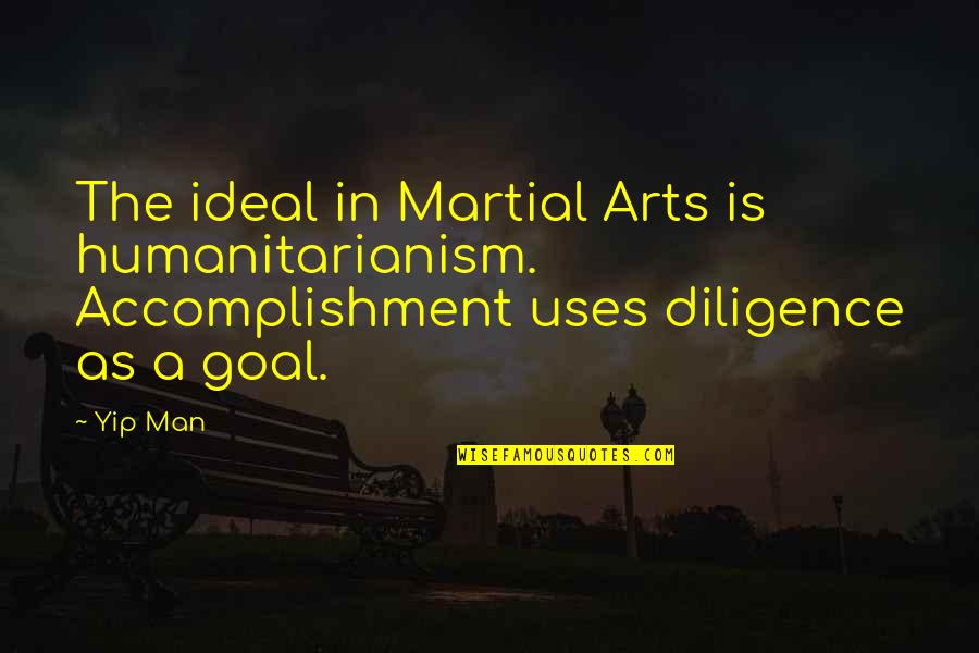 Ujarak Quotes By Yip Man: The ideal in Martial Arts is humanitarianism. Accomplishment