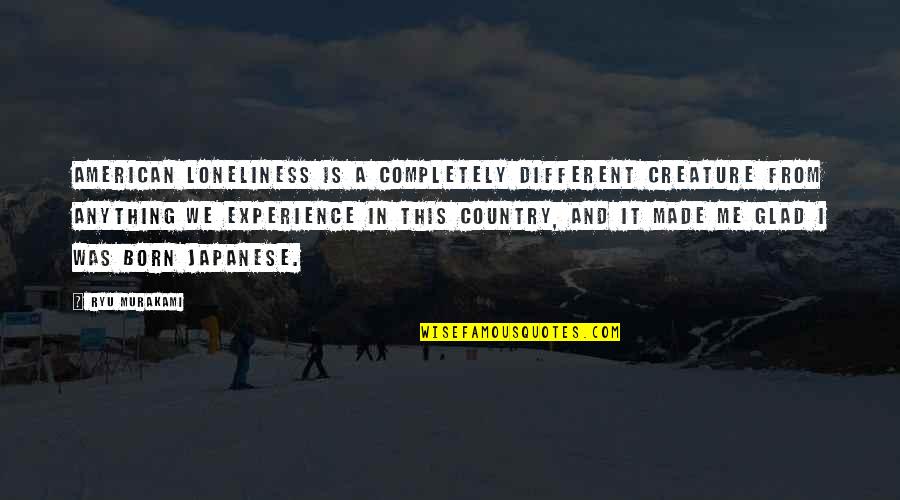 Ulbrich Boys Quotes By Ryu Murakami: American loneliness is a completely different creature from