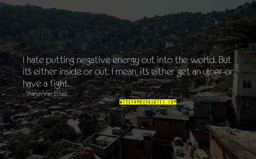 Ulcer Quotes By Sharon Van Etten: I hate putting negative energy out into the