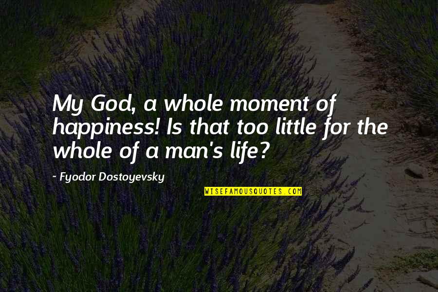 Ullmann Zsuzsa Quotes By Fyodor Dostoyevsky: My God, a whole moment of happiness! Is