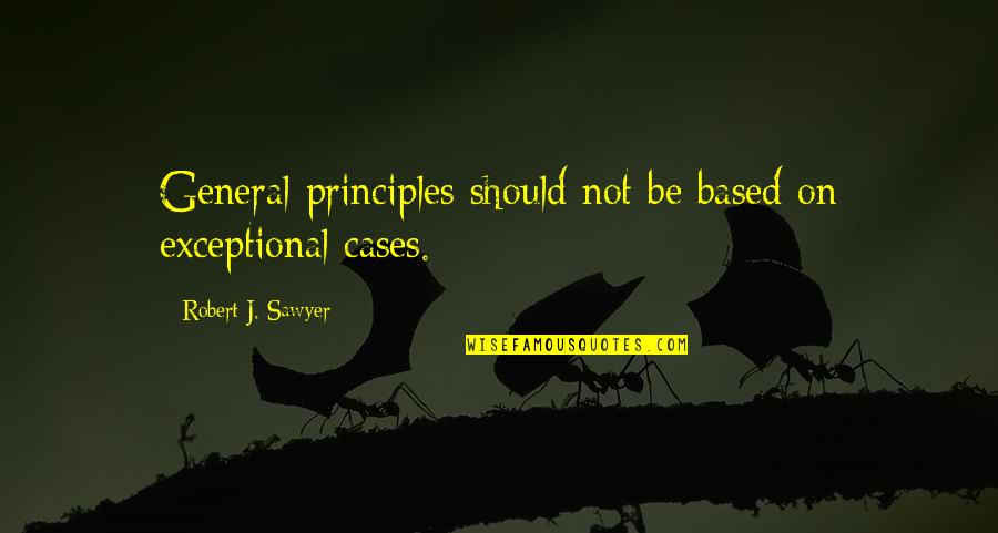 Ulrikke Hoyer Quotes By Robert J. Sawyer: General principles should not be based on exceptional