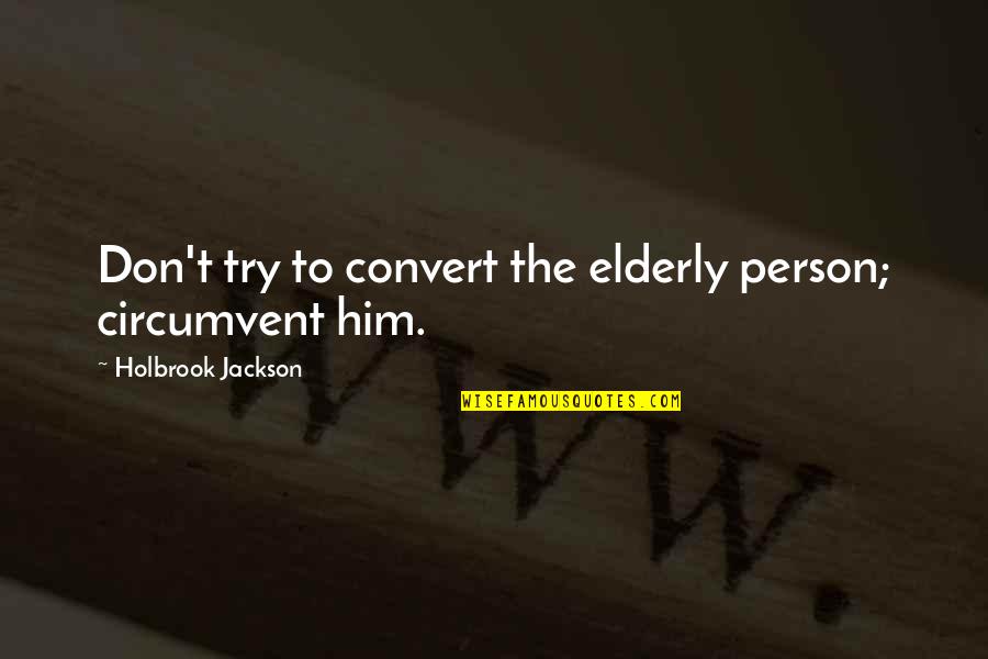 Ulster's Quotes By Holbrook Jackson: Don't try to convert the elderly person; circumvent