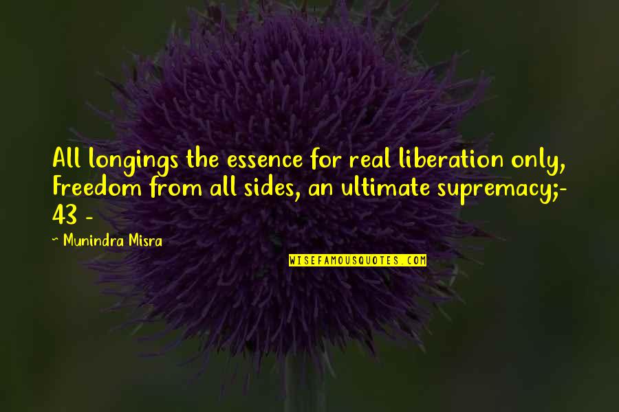 Ultimate Freedom Quotes By Munindra Misra: All longings the essence for real liberation only,