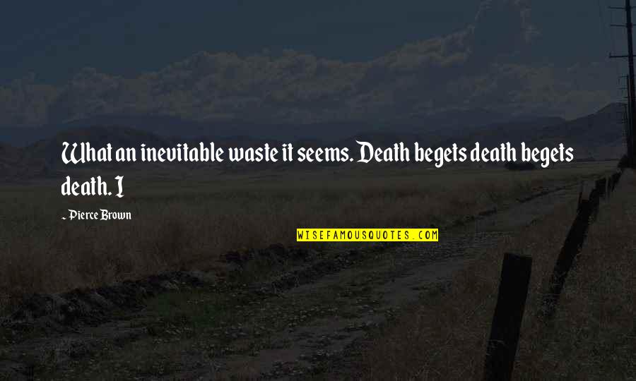 Ultimum Punctum Quotes By Pierce Brown: What an inevitable waste it seems. Death begets