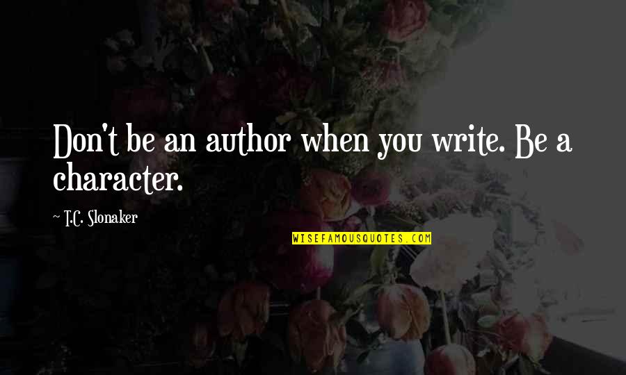 Ultimus Prime Quotes By T.C. Slonaker: Don't be an author when you write. Be