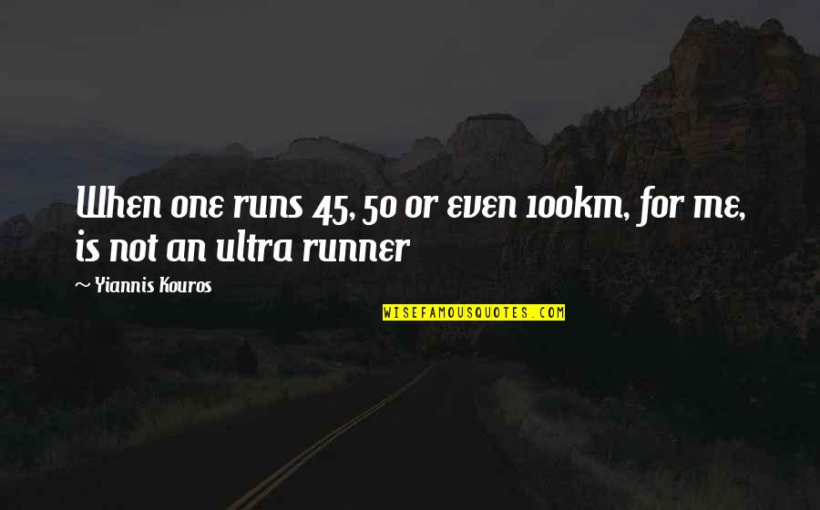 Ultra Runners Quotes By Yiannis Kouros: When one runs 45, 50 or even 100km,