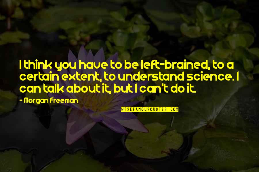 Ultrafit Gym Quotes By Morgan Freeman: I think you have to be left-brained, to