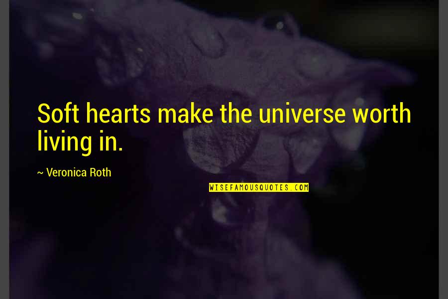 Uluit Quotes By Veronica Roth: Soft hearts make the universe worth living in.